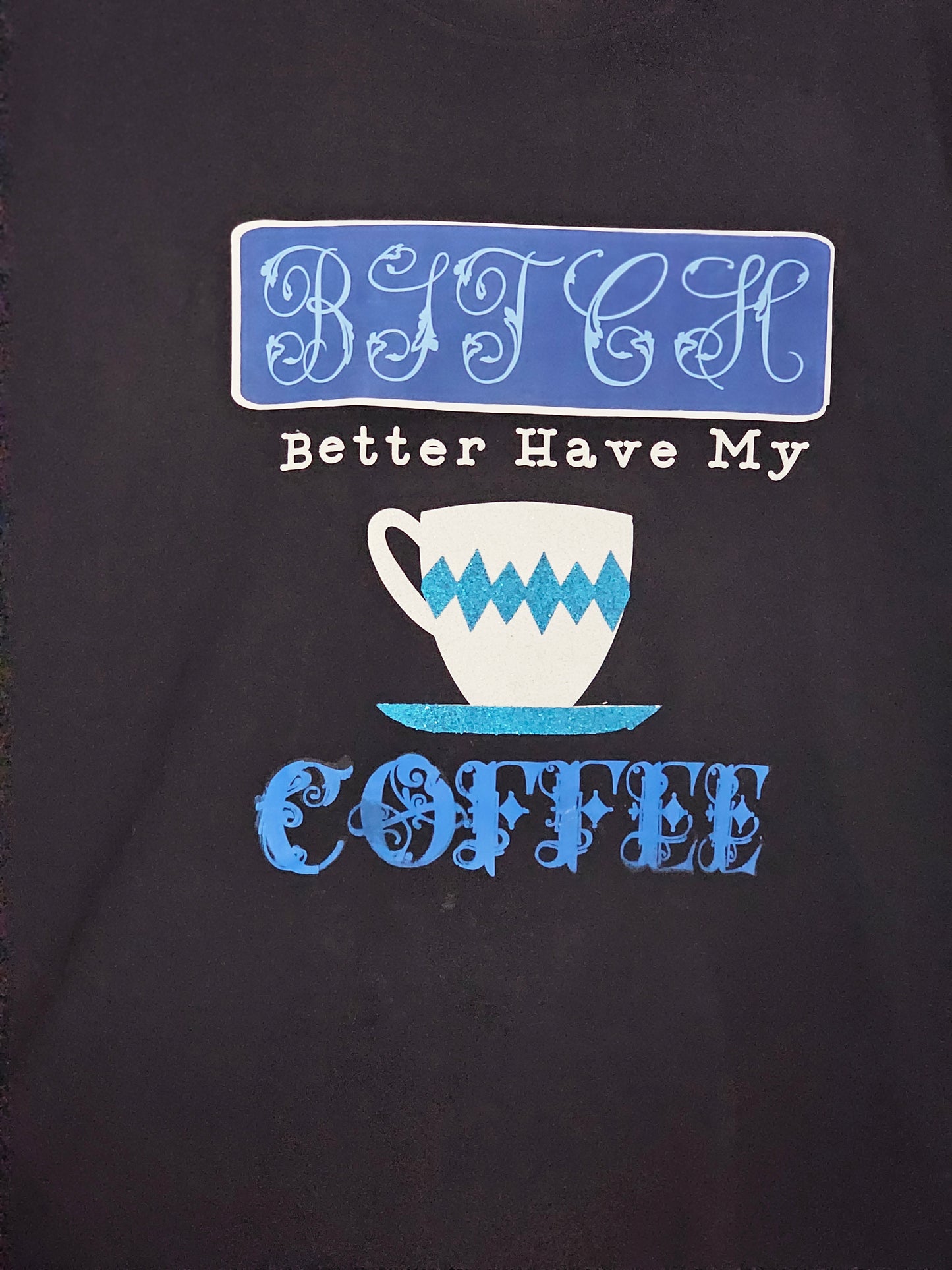 Size XL 100% cotton Black Bitch better have my coffee Tshirt