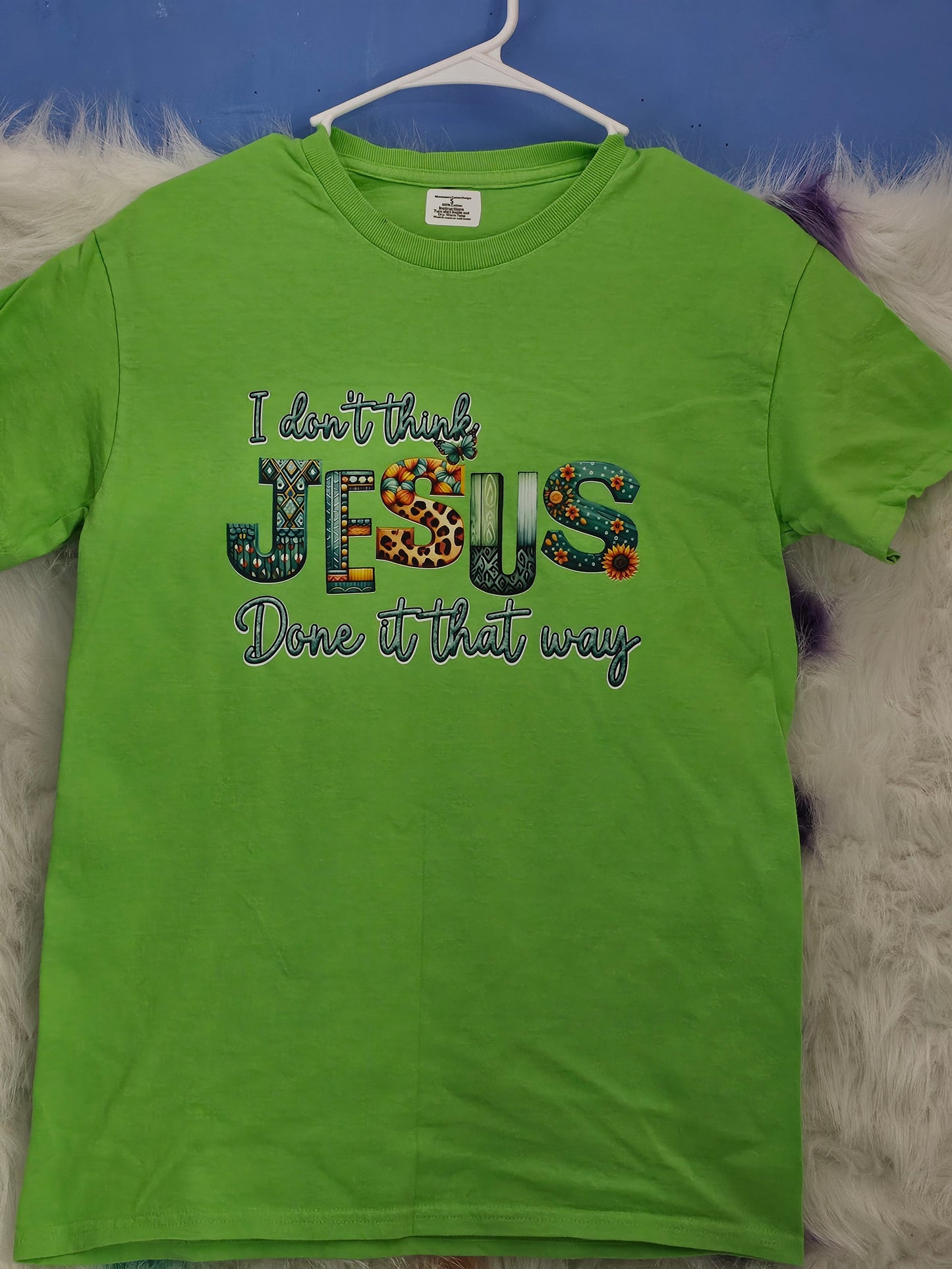 Size S 100% cotton light green I don't think Jesus done it that way Tshirt