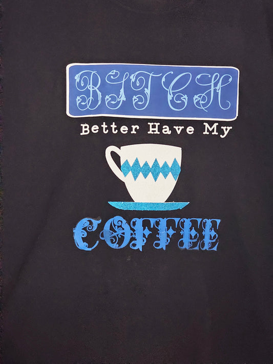 Size XL 100% cotton Black Bitch better have my coffee Tshirt
